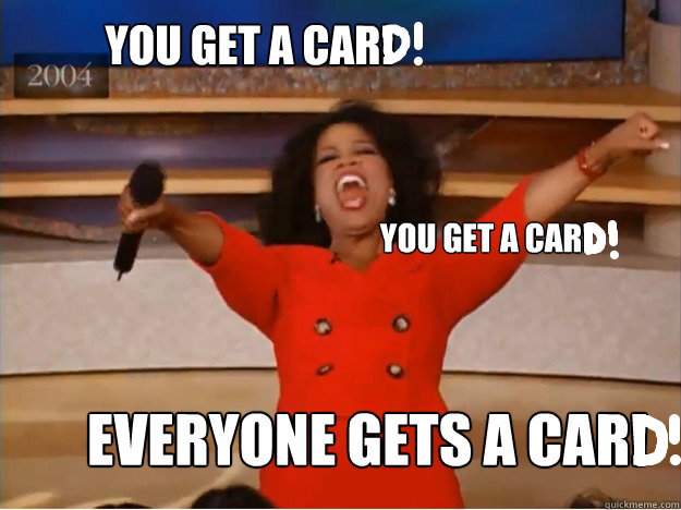 A screenshot of Oprah's "You get a car" moment, edited with meme text to say "You get a card! - You get a card! Everyone gets a card!"
